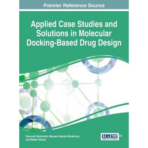 Applied Case Studies and Solutions in Molecular Docking-Based Drug Design Hardcover, Medical Information Science Reference