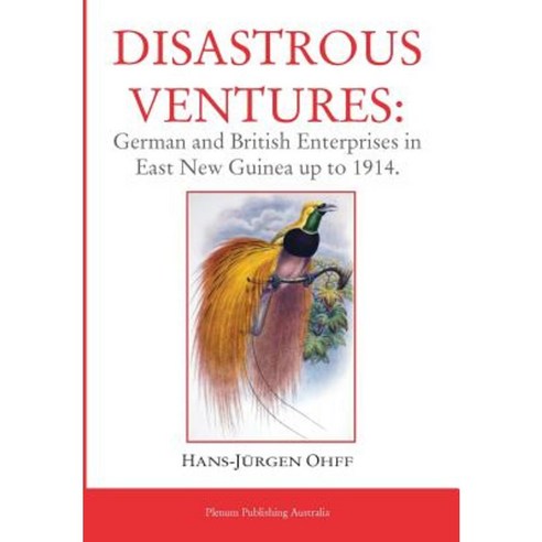 Disastrous Ventures: German and British Enterprises in East New Guinea Up to 1914 Hardcover, Plenum Publishing Corporation