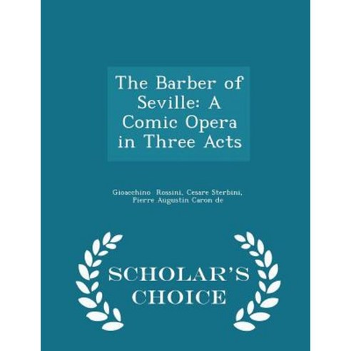 The Barber of Seville: A Comic Opera in Three Acts - Scholar''s Choice Edition Paperback