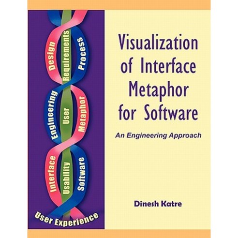 Visualization of Interface Metaphor for Software: An Engineering Approach Paperback, Dissertation.com