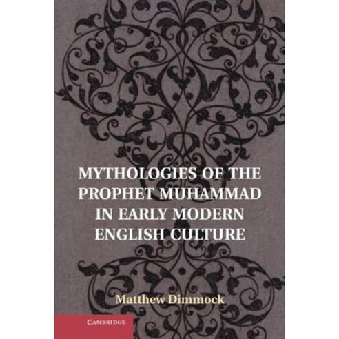 Mythologies of the Prophet Muhammad in Early Modern English Culture, Cambridge University Press