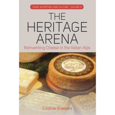 The Heritage Arena: Reinventing Cheese in the Italian Alps Hardcover, Berghahn Books