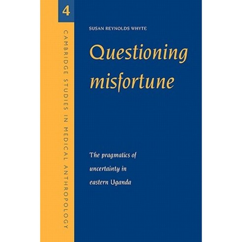 Questioning Misfortune:The Pragmatics of Uncertainty in Eastern Uganda, Cambridge University Press