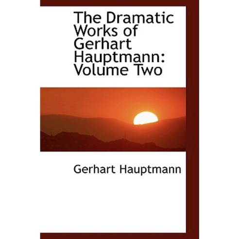 The Dramatic Works of Gerhart Hauptmann: Volume Two Paperback, BiblioLife