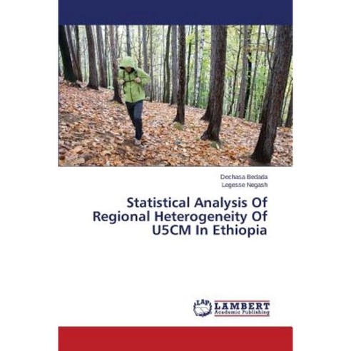 Statistical Analysis of Regional Heterogeneity of U5cm in Ethiopia Paperback, LAP Lambert Academic Publishing