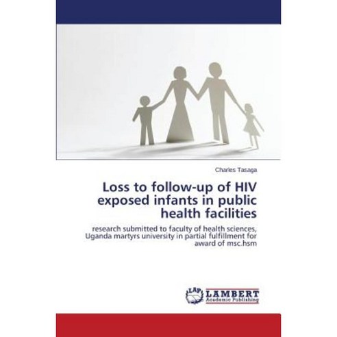 Loss to Follow-Up of HIV Exposed Infants in Public Health Facilities Paperback, LAP Lambert Academic Publishing