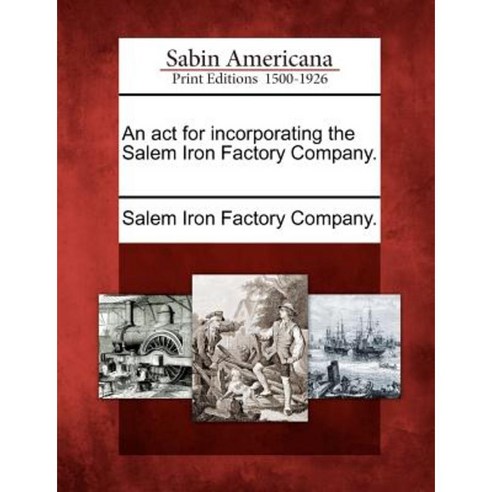 An ACT for Incorporating the Salem Iron Factory Company. Paperback, Gale, Sabin Americana