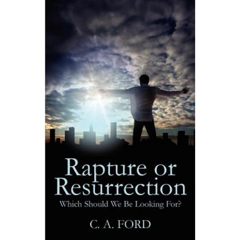 Rapture or Resurrection: Which Should We Be Looking For? Paperback, Outskirts Press