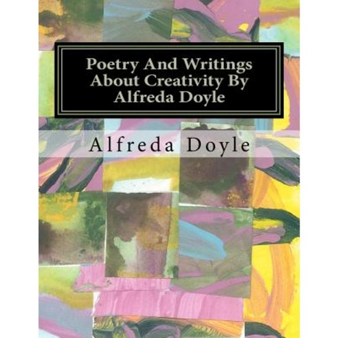 Poetry and Writings about Creativity by Alfreda Doyle Paperback, Createspace
