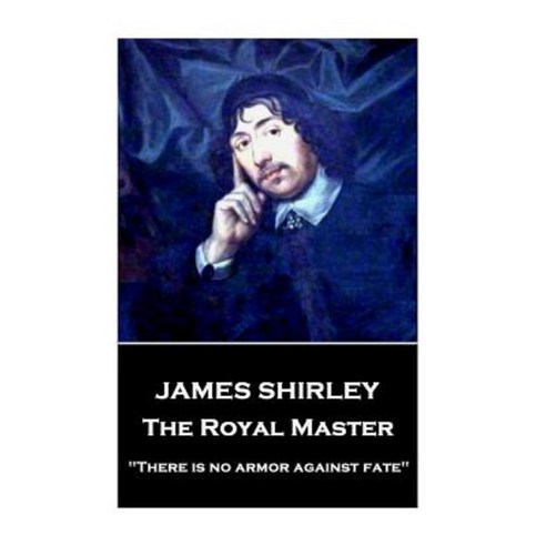 James Shirley - The Royal Master: There Is No Armor Against Fate Paperback, Stage Door