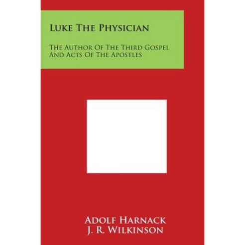 Luke the Physician: The Author of the Third Gospel and Acts of the Apostles Paperback, Literary Licensing, LLC