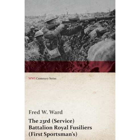 The 23rd (Service) Battalion Royal Fusiliers (First Sportsman''s) (WWI Centenary Series) Paperback, Last Post Press