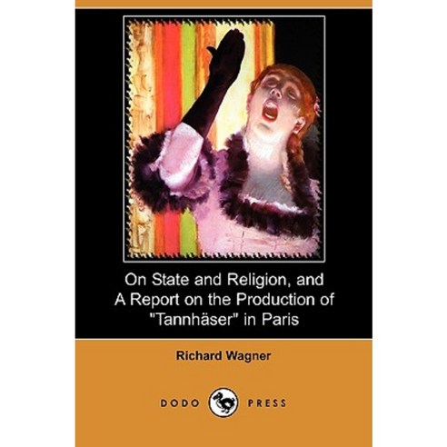 On State and Religion and a Report on the Production of Tannhauser in Paris (Dodo Press) Paperback, Dodo Press