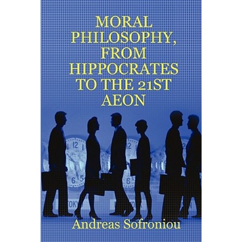 Moral Philosophy from Hippocrates to the 21st Aeon Paperback, Lulu Press