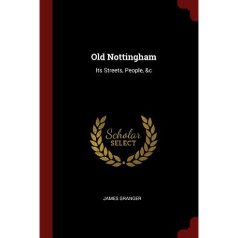 Old Nottingham: Its Streets People &C Paperback, Andesite Press