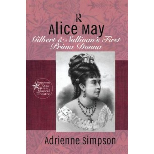 Alice May: Gilbert & Sullivan''s First Prima Donna Paperback, Routledge