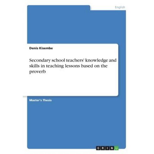 Secondary School Teachers'' Knowledge and Skills in Teaching Lessons Based on the Proverb Paperback, Grin Publishing