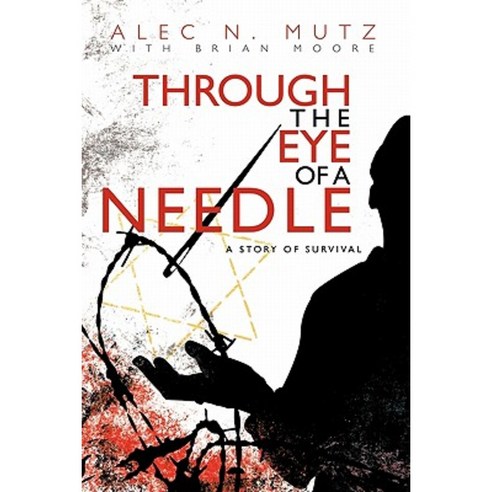Through the Eye of a Needle: A Story of Survival Paperback, iUniverse
