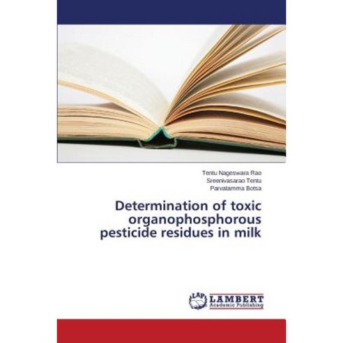 Determination of Toxic Organophosphorous Pesticide Residues in Milk Paperback, LAP Lambert Academic Publishing