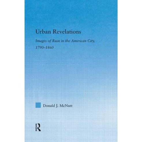 Urban Revelations: Cities Homes and Other Ruins in American Literature 1790-1860 Paperback, Routledge