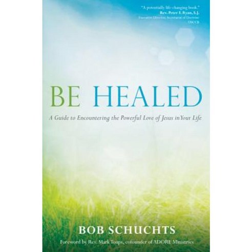 Be Healed: A Guide to Encountering the Powerful Love of Jesus in Your Life Paperback, Ave Maria Press