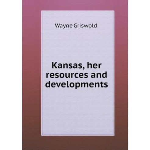 Kansas Her Resources and Developments Paperback, Book on Demand Ltd.