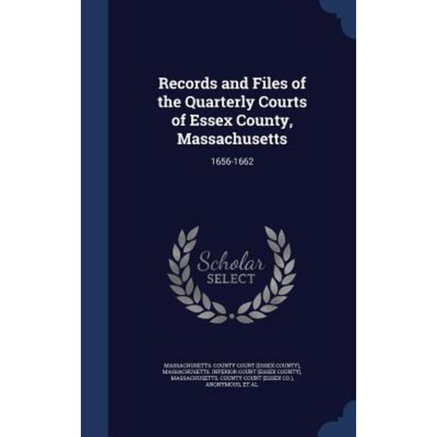 Records and Files of the Quarterly Courts of Essex County Massachusetts: 1656-1662 Hardcover, Sagwan Press