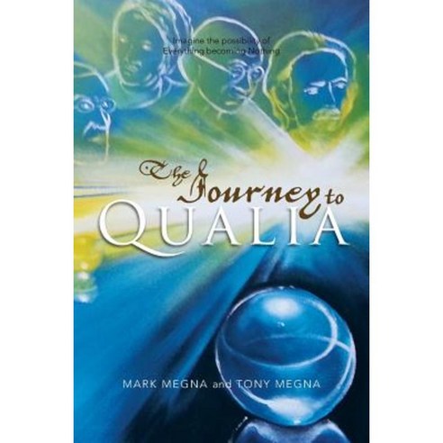 The Journey to Qualia: Imagine the Possibility of Everything Becoming Nothing Paperback, Xlibris Corporation