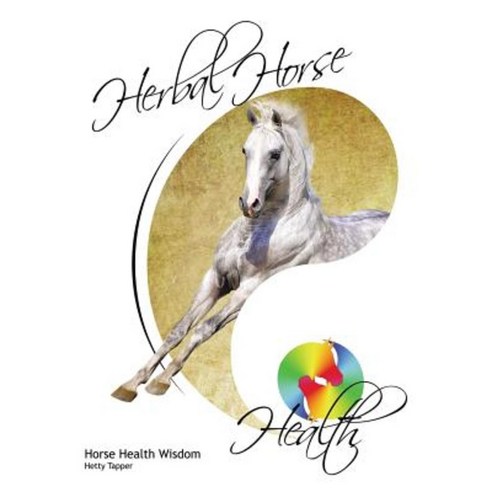Herbal Horse Health: Horse Health Wisdom Paperback, Authorhouse