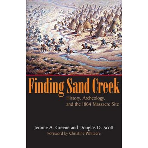 Finding Sand Creek: History Archeology and the 1864 Massacre Site Paperback, University of Oklahoma Press