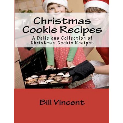 Christmas Cookie Recipes: A Delicious Collection of Christmas Cookie Recipes Paperback, Createspace