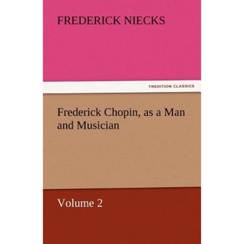 Frederick Chopin as a Man and Musician - Volume 2 Paperback, Tredition Classics