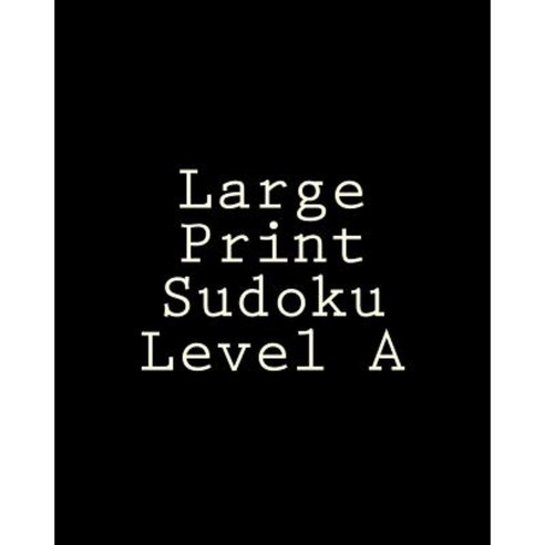 Large Print Sudoku Level a: Easy Sudoku Puzzles for Beginners or for Timed Challenges Paperback, Createspace