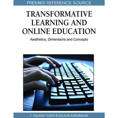 Transformative Learning and Online Education: Aesthetics Dimensions and Concepts Hardcover, Information Science Reference
