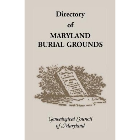 Directory of Maryland''s Burial Grounds Paperback, Heritage Books