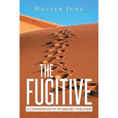 The Fugitive: A Condemned in Workers'' Paradise Paperback, Xlibris