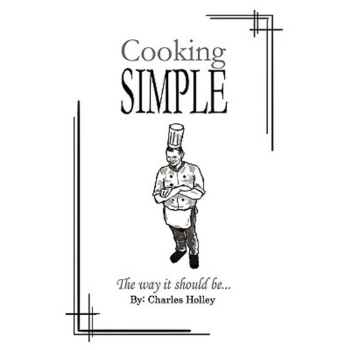 Cooking Simple: The Way It Should Be... Paperback, Authorhouse