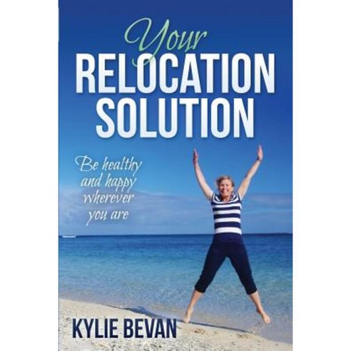 Your Relocation Solution: Be Healthy and Happy Wherever You Are Paperback, Health & Wellness Revolution
