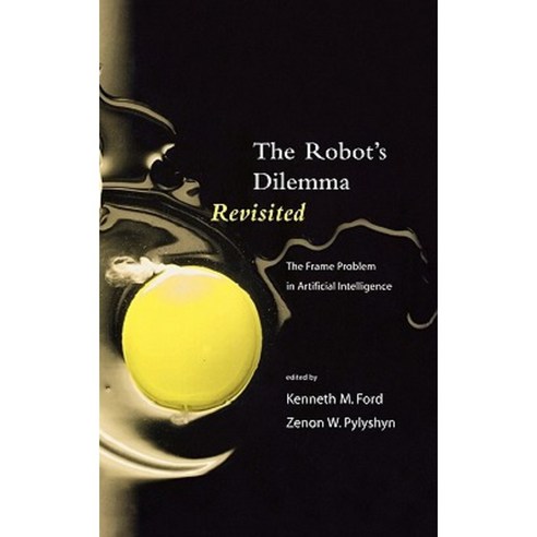 The Robots Dilemma Revisited: The Frame Problem in Artificial Intelligence Hardcover, Ablex Publishing Corporation