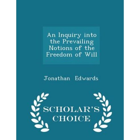 An Inquiry Into the Prevailing Notions of the Freedom of Will - Scholar''s Choice Edition Paperback