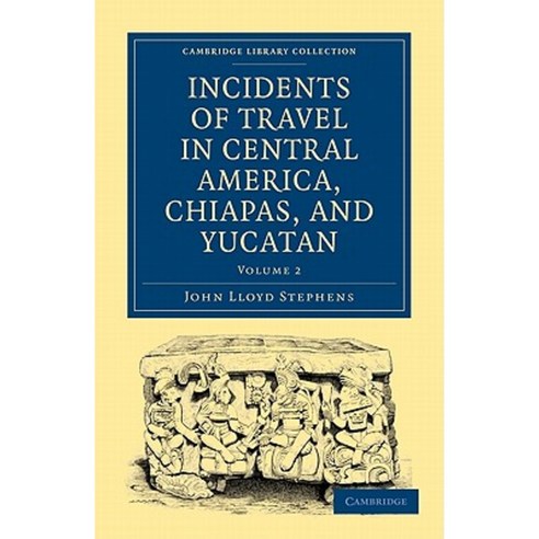 "Incidents of Travel in Central America Chiapas and Yucatan - Volume 2", Cambridge University Press