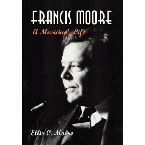 Francis Moore: A Musician''s Life Hardcover, Xlibris Corporation