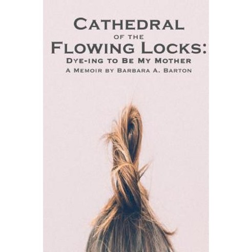 Cathedral of the Flowing Locks: Dye-Ing to Be My Mother Paperback, Chatter House Press