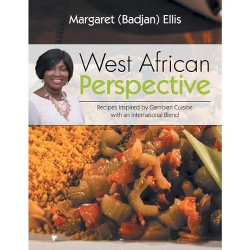 West African Perspective: Recipes Inspired by Gambian Cuisine with an International Blend Paperback, Xlibris