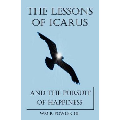 The Lessons of Icarus and the Pursuit of Happiness Paperback, Optimized Performance Publishing