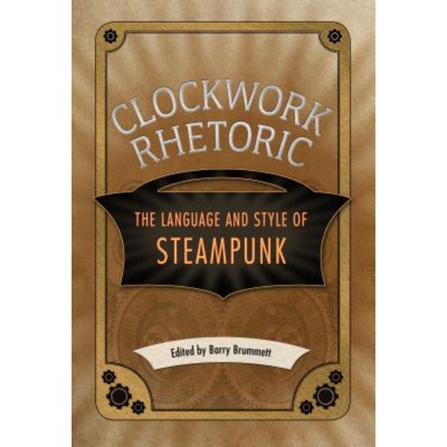 Clockwork Rhetoric: The Language and Style of Steampunk Paperback, University Press of Mississippi