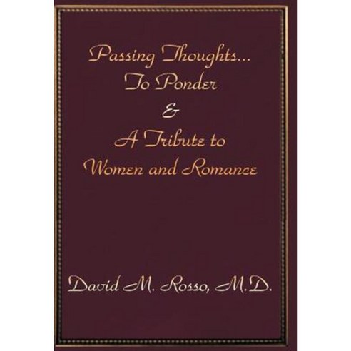 Passing Thoughts...to Ponder & a Tribute to Women and Romance Hardcover, Authorhouse