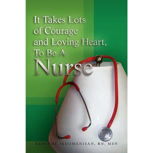It Takes Lots of Courage and Loving Heart to Be a Nurse Paperback, Xlibris Corporation