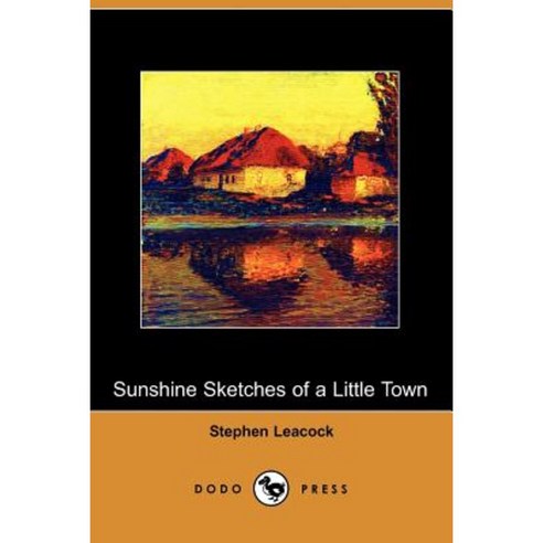 Sunshine Sketches of a Little Town (Dodo Press) Paperback, Dodo Press