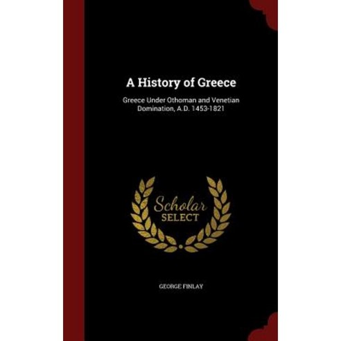 A History of Greece: Greece Under Othoman and Venetian Domination A.D. 1453-1821 Hardcover, Andesite Press